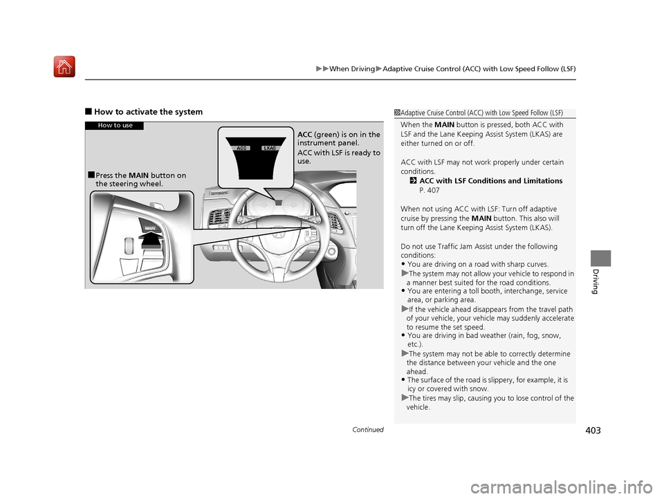 Acura RLX HYBRID 2019  Owners Manual Continued403
uuWhen Driving uAdaptive Cruise Control (ACC) with Low Speed Follow (LSF)
Driving
■How to activate the system1Adaptive Cruise Control (ACC)  with Low Speed Follow (LSF)
When the  MAIN b