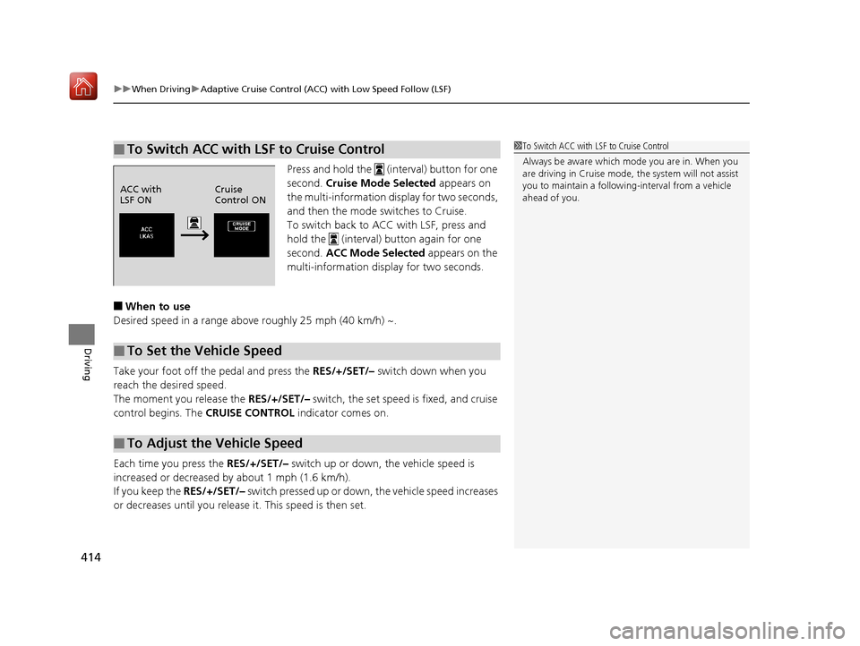 Acura RLX HYBRID 2019  Owners Manual uuWhen Driving uAdaptive Cruise Control (ACC) with Low Speed Follow (LSF)
414
Driving
Press and hold the   (interval) button for one 
second.  Cruise Mode Selected  appears on 
the multi-information d