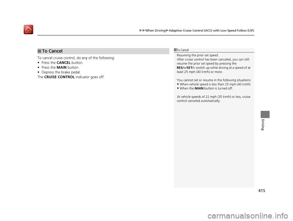 Acura RLX HYBRID 2019  Owners Manual 415
uuWhen Driving uAdaptive Cruise Control (ACC) with Low Speed Follow (LSF)
Driving
To cancel cruise control, do any of the following:
• Press the  CANCEL button.
• Press the  MAIN button.
• D