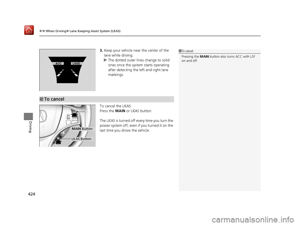 Acura RLX HYBRID 2019 Owners Manual uuWhen Driving uLane Keeping Assist System (LKAS)
424
Driving
3. Keep your vehicle near the center of the
lane while driving.
u The dotted outer lines change to solid
ones once the system starts ope Acura RLX HYBRID 2019 Owners Manual uuWhen Driving uLane Keeping Assist System (LKAS)
424
Driving
3. Keep your vehicle near the center of the
lane while driving.
u The dotted outer lines change to solid
ones once the system starts ope
