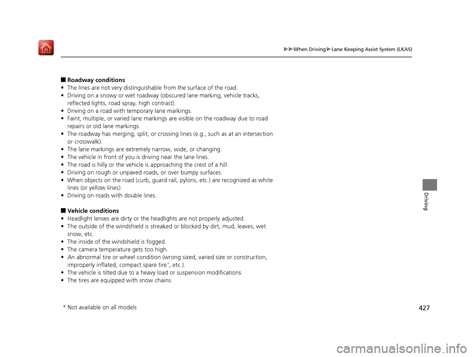 Acura RLX HYBRID 2019 Owners Manual 427
uuWhen Driving uLane Keeping Assist System (LKAS)
Driving
■Roadway conditions
• The lines are not very distinguisha ble from the surface of the road.
• Driving on a snowy or wet roadway (obs Acura RLX HYBRID 2019 Owners Manual 427
uuWhen Driving uLane Keeping Assist System (LKAS)
Driving
■Roadway conditions
• The lines are not very distinguisha ble from the surface of the road.
• Driving on a snowy or wet roadway (obs