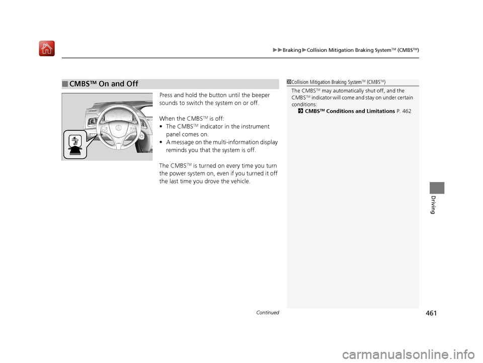 Acura RLX HYBRID 2019 Owners Manual Continued461
uuBraking uCollision Mitigation Braking SystemTM (CMBSTM)
Driving
Press and hold the button until the beeper
sounds to switch the system on or off.
When the CMBS
TM is off:
• The CMB Acura RLX HYBRID 2019 Owners Manual Continued461
uuBraking uCollision Mitigation Braking SystemTM (CMBSTM)
Driving
Press and hold the button until the beeper
sounds to switch the system on or off.
When the CMBS
TM is off:
• The CMB