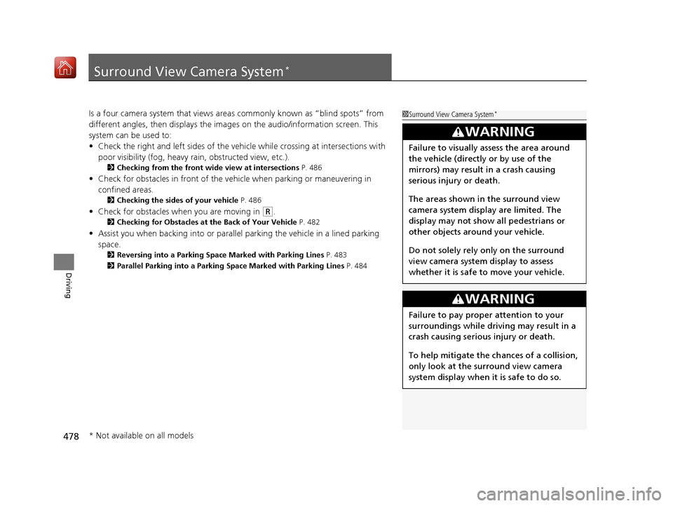 Acura RLX HYBRID 2019 Owners Manual 478
Driving
Surround View Camera System*
Is a four camera system that views areas commonly known as “blind spots” from
different angles, then displays the images on the audio/information screen. Acura RLX HYBRID 2019 Owners Manual 478
Driving
Surround View Camera System*
Is a four camera system that views areas commonly known as “blind spots” from
different angles, then displays the images on the audio/information screen.