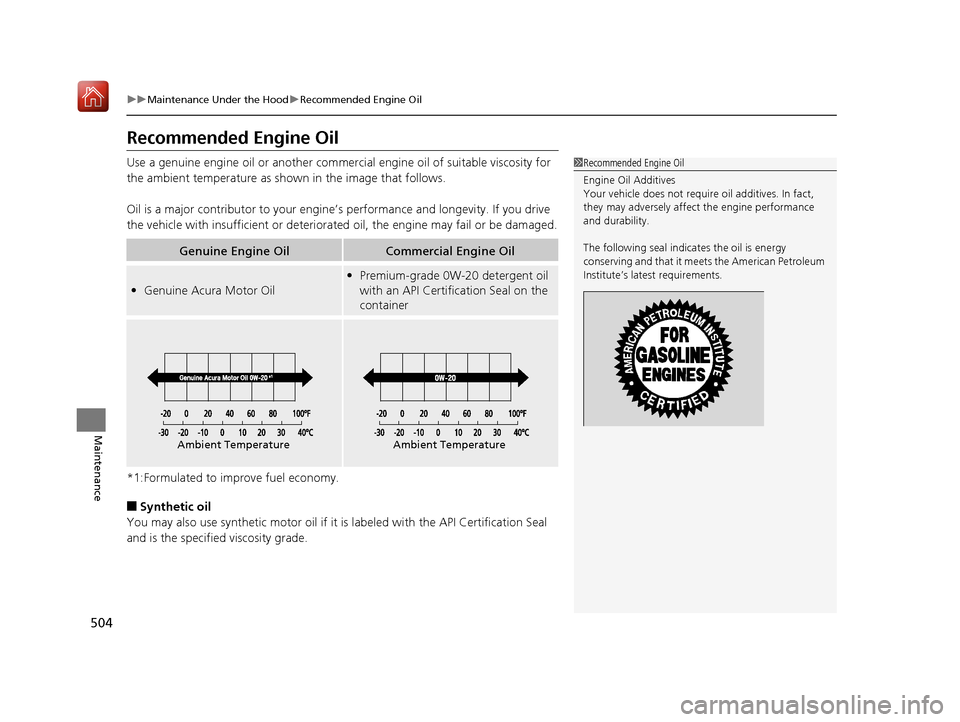 Acura RLX HYBRID 2019 Owners Manual 504
uuMaintenance Under the Hood uRecommended Engine Oil
Maintenance
Recommended Engine Oil
Use a genuine engine oil or another commerci al engine oil of suitable viscosity for
the ambient temperatur Acura RLX HYBRID 2019 Owners Manual 504
uuMaintenance Under the Hood uRecommended Engine Oil
Maintenance
Recommended Engine Oil
Use a genuine engine oil or another commerci al engine oil of suitable viscosity for
the ambient temperatur
