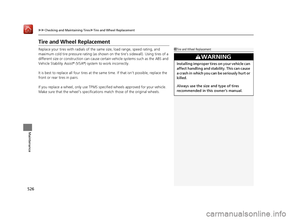 Acura RLX HYBRID 2019  Owners Manual 526
uuChecking and Maintaining Tires uTire and Wheel Replacement
Maintenance
Tire and Wheel Replacement
Replace your tires with radials of the sa me size, load range, speed rating, and 
maximum cold t