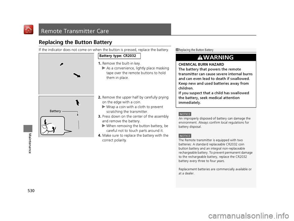Acura RLX HYBRID 2019 Owners Manual 530
Maintenance
Remote Transmitter Care
Replacing the Button Battery
If the indicator does not come on when the button is pressed, replace the battery.
1. Remove the built-in key.
u As a convenience, Acura RLX HYBRID 2019 Owners Manual 530
Maintenance
Remote Transmitter Care
Replacing the Button Battery
If the indicator does not come on when the button is pressed, replace the battery.
1. Remove the built-in key.
u As a convenience,