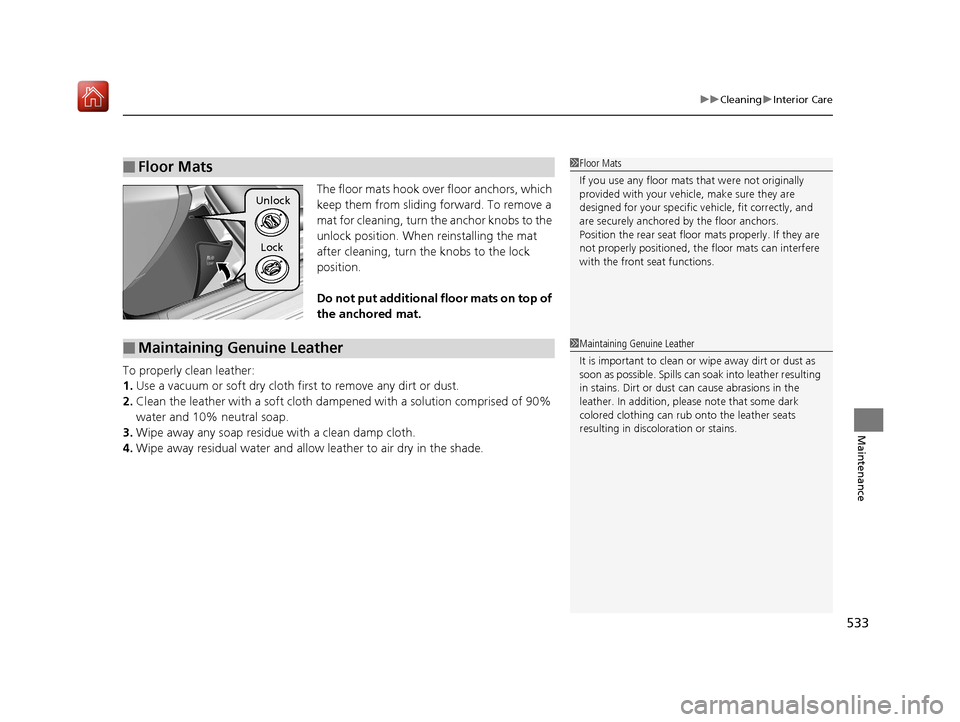 Acura RLX HYBRID 2019  Owners Manual 533
uuCleaning uInterior Care
Maintenance
The floor mats hook over floor anchors, which 
keep them from sliding forward. To remove a 
mat for cleaning, turn th e anchor knobs to the 
unlock position. 