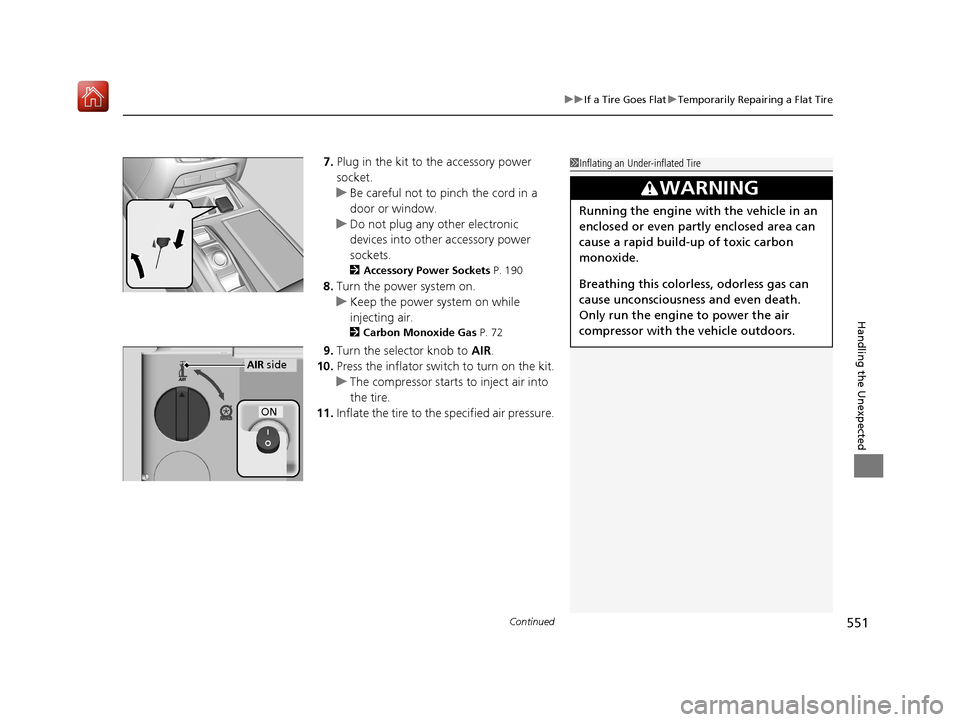 Acura RLX HYBRID 2019  Owners Manual Continued551
uuIf a Tire Goes Flat uTemporarily Repairing a Flat Tire
Handling the Unexpected
7. Plug in the kit to  the accessory power 
socket.
u Be careful not to pinch the cord in a 
door or windo