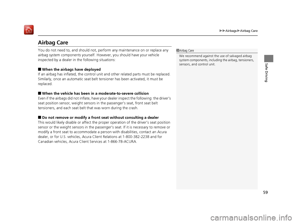 Acura RLX HYBRID 2019 Workshop Manual 59
uuAirbags uAirbag Care
Safe Driving
Airbag Care
You do not need to, and should not, perform any maintenance on or replace any
airbag system components yourself. However, you should have your vehic Acura RLX HYBRID 2019 Workshop Manual 59
uuAirbags uAirbag Care
Safe Driving
Airbag Care
You do not need to, and should not, perform any maintenance on or replace any
airbag system components yourself. However, you should have your vehic