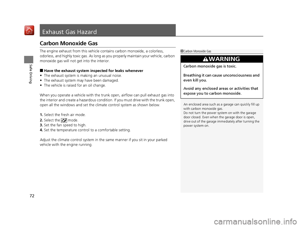 Acura RLX HYBRID 2019  Owners Manual 72
Safe Driving
Exhaust Gas Hazard
Carbon Monoxide Gas
The engine exhaust from this vehicle contains carbon monoxide, a colorless, 
odorless, and highly toxic gas. As long as you properly maintain you