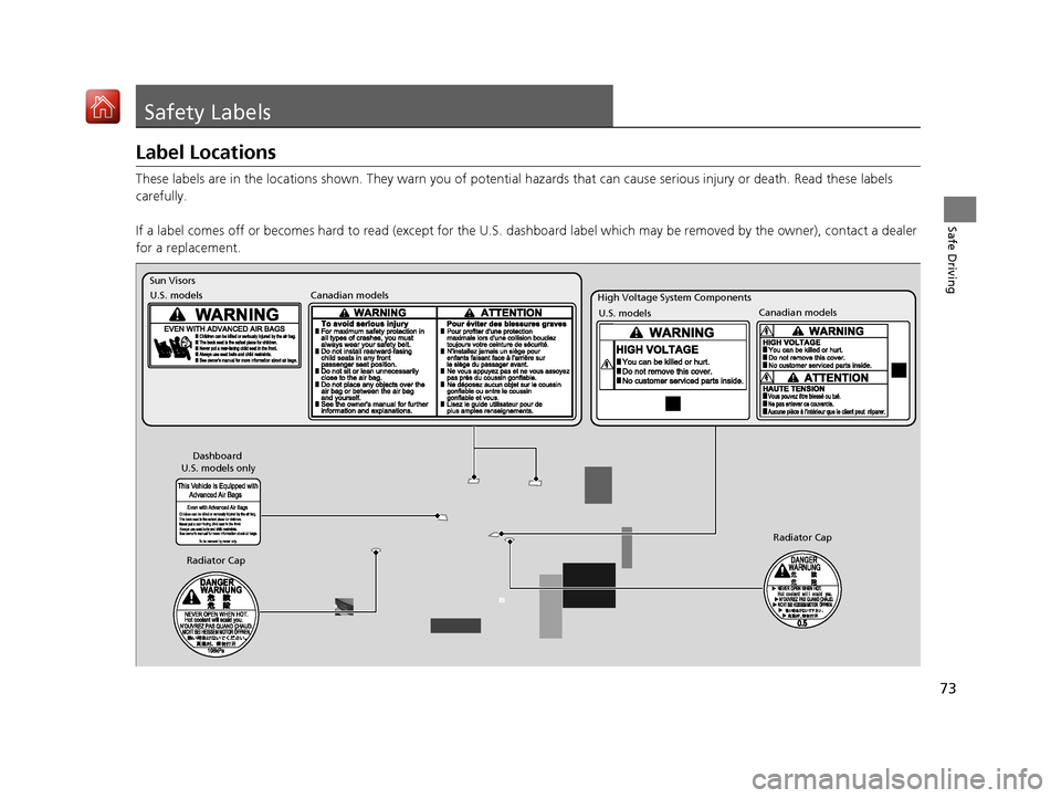 Acura RLX HYBRID 2019  Owners Manual 73
Safe Driving
Safety Labels
Label Locations
These labels are in the locations shown. They warn you of potential hazards that  can cause serious injury or death. Read these labels 
carefully.
If a la