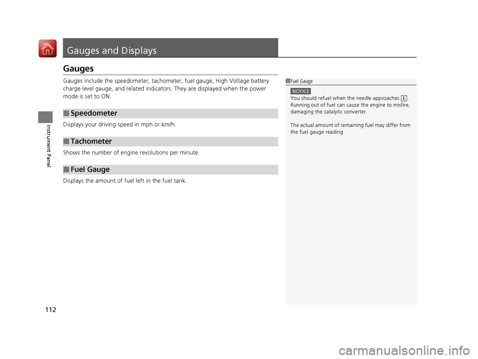 Acura RLX HYBRID 2018  Owners Manual 112
Instrument Panel
Gauges and Displays 
Gauges
Gauges include the speedometer, tachometer, fuel gauge, High Voltage battery 
charge level gauge, and related indicato rs. They are displayed when the 