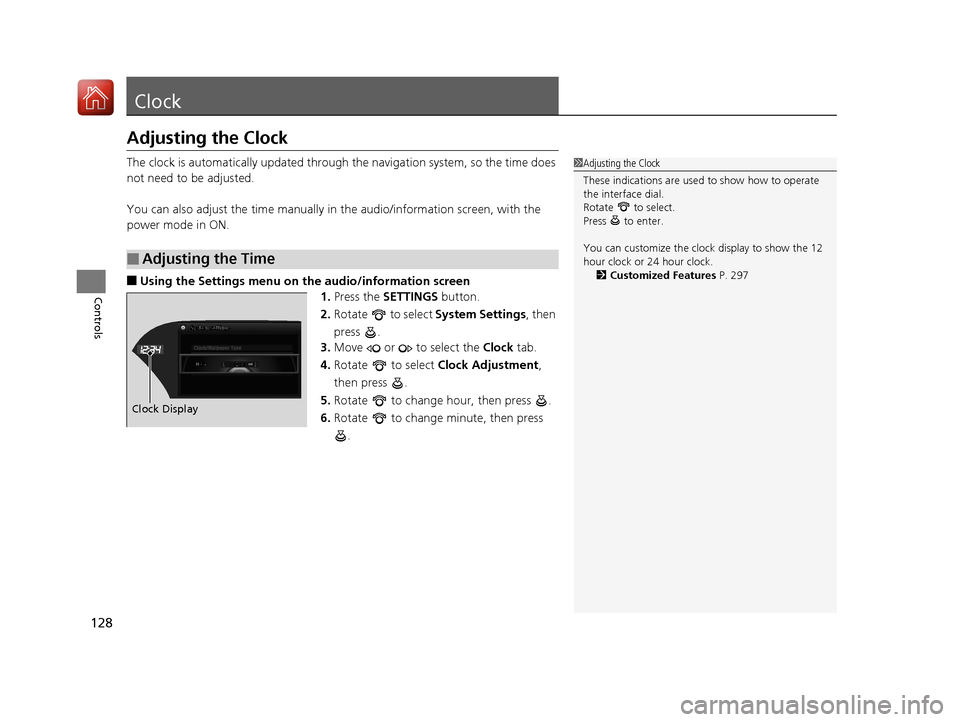 Acura RLX HYBRID 2018  Owners Manual 128
Controls
Clock
Adjusting the Clock
The clock is automatically updated through the navigation system, so the time does 
not need to be adjusted.
You can also adjust the time manually in the audio/i