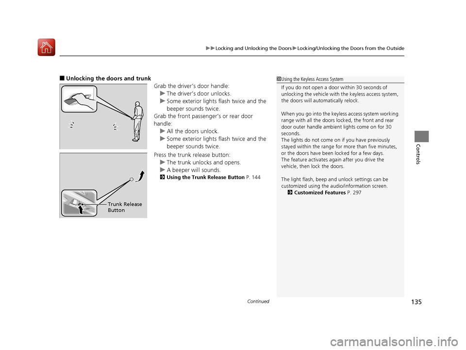 Acura RLX HYBRID 2018 User Guide Continued135
uuLocking and Unlocking the Doors uLocking/Unlocking the Doors from the Outside
Controls
■Unlocking the doors and trunk
Grab the driver’s door handle:u The driver’s door unlocks.
u Acura RLX HYBRID 2018 User Guide Continued135
uuLocking and Unlocking the Doors uLocking/Unlocking the Doors from the Outside
Controls
■Unlocking the doors and trunk
Grab the driver’s door handle:u The driver’s door unlocks.
u