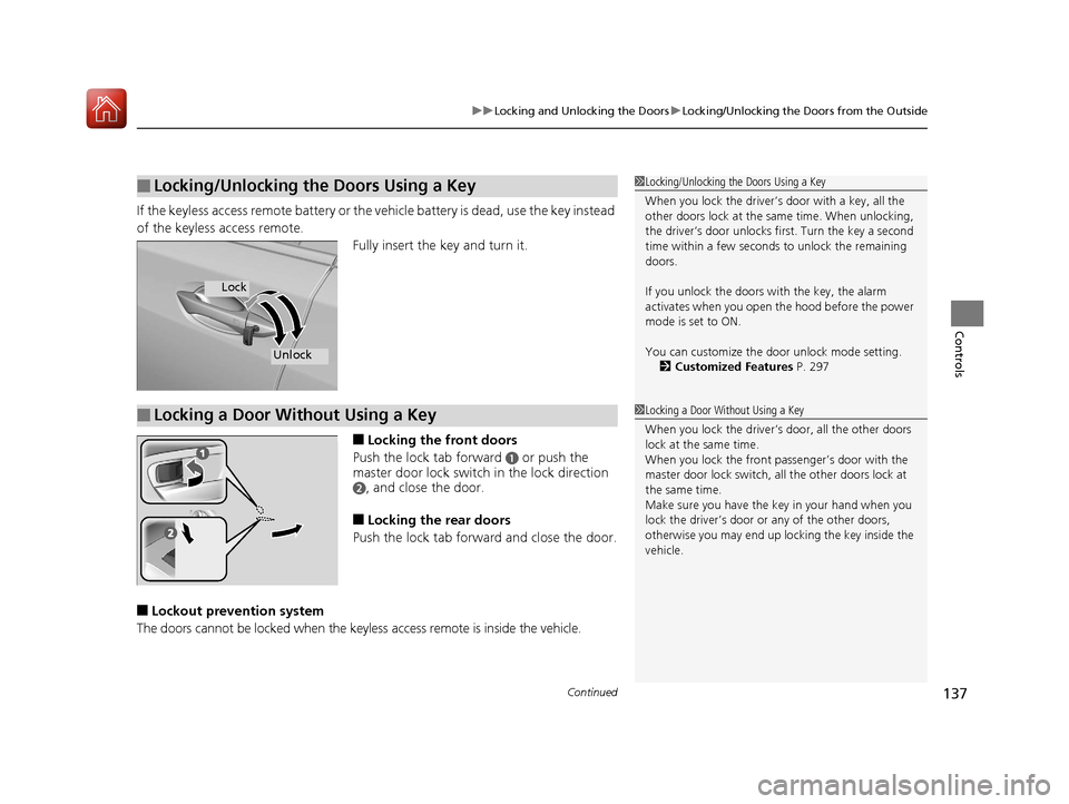 Acura RLX HYBRID 2018  Owners Manual Continued137
uuLocking and Unlocking the Doors uLocking/Unlocking the Doors from the Outside
Controls
If the keyless access remote battery or the ve hicle battery is dead, use the key instead 
of the 