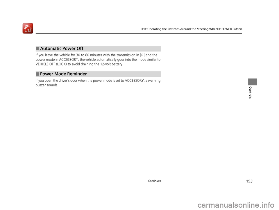 Acura RLX HYBRID 2018 Owners Manual 153
uuOperating the Switches Around the Steering Wheel uPOWER Button
Continued
Controls
If you leave the vehicle for 30 to 60 minutes with the transmission in (P and the
power mode in ACCESSORY, the Acura RLX HYBRID 2018 Owners Manual 153
uuOperating the Switches Around the Steering Wheel uPOWER Button
Continued
Controls
If you leave the vehicle for 30 to 60 minutes with the transmission in (P and the
power mode in ACCESSORY, the