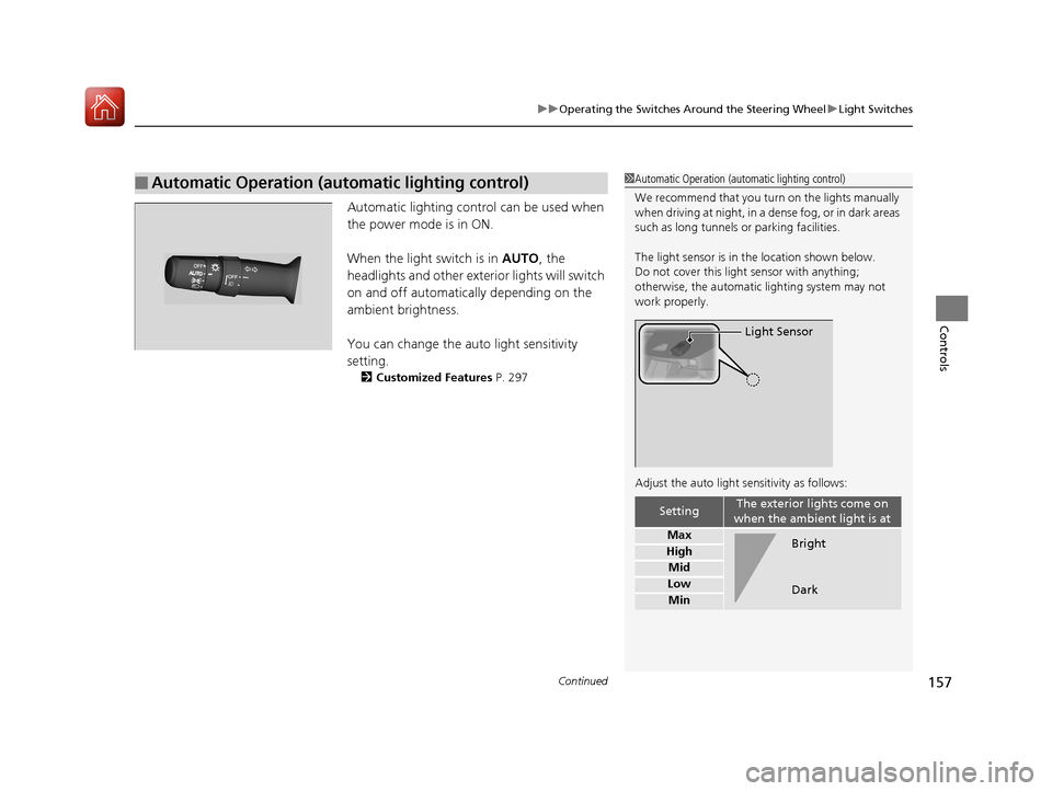 Acura RLX HYBRID 2018 User Guide Continued157
uuOperating the Switches Around the Steering Wheel uLight Switches
Controls
Automatic lighting control can be used when
the power mode is in ON.
When the light switch is in AUTO, the
h Acura RLX HYBRID 2018 User Guide Continued157
uuOperating the Switches Around the Steering Wheel uLight Switches
Controls
Automatic lighting control can be used when
the power mode is in ON.
When the light switch is in AUTO, the
h
