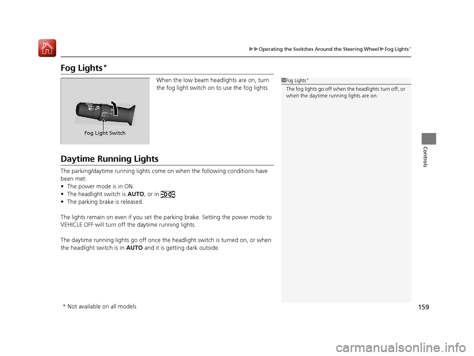 Acura RLX HYBRID 2018 User Guide 159
uuOperating the Switches Around the Steering Wheel uFog Lights*
Controls
Fog Lights*
When the low beam headlights are on, turn
the fog light switch on to use the fog lights.
Daytime Running Light Acura RLX HYBRID 2018 User Guide 159
uuOperating the Switches Around the Steering Wheel uFog Lights*
Controls
Fog Lights*
When the low beam headlights are on, turn
the fog light switch on to use the fog lights.
Daytime Running Light