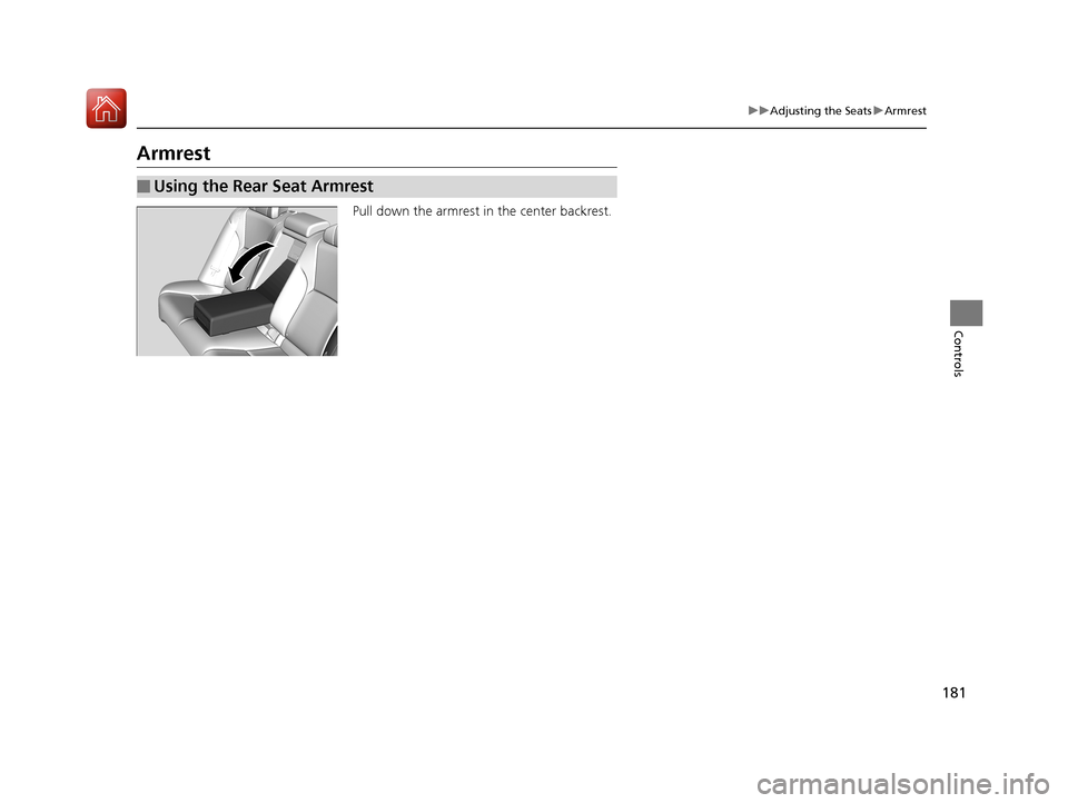 Acura RLX HYBRID 2018  Owners Manual 181
uuAdjusting the Seats uArmrest
Controls
Armrest
Pull down the armrest in the center backrest.
■Using the Rear Seat Armrest
18 ACURA RLX E-AWD-31TY36400.book  181 ページ  ２０１７年７月