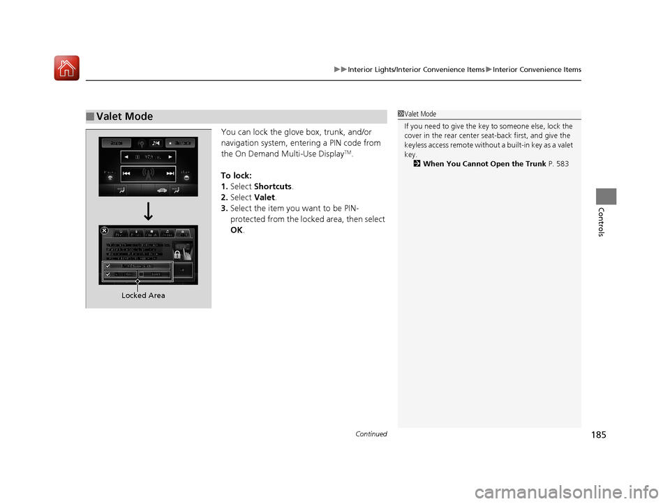 Acura RLX HYBRID 2018  Owners Manual Continued185
uuInterior Lights/Interior Convenience Items uInterior Convenience Items
Controls
You can lock the glove box, trunk, and/or 
navigation system, ente ring a PIN code from 
the On Demand Mu