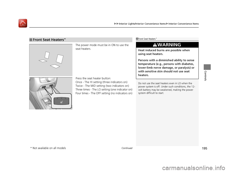 Acura RLX HYBRID 2018  Owners Manual Continued195
uuInterior Lights/Interior Convenience Items uInterior Convenience Items
Controls
The power mode must be in ON to use the 
seat heaters.
Press the seat heater button:
Once - The HI settin