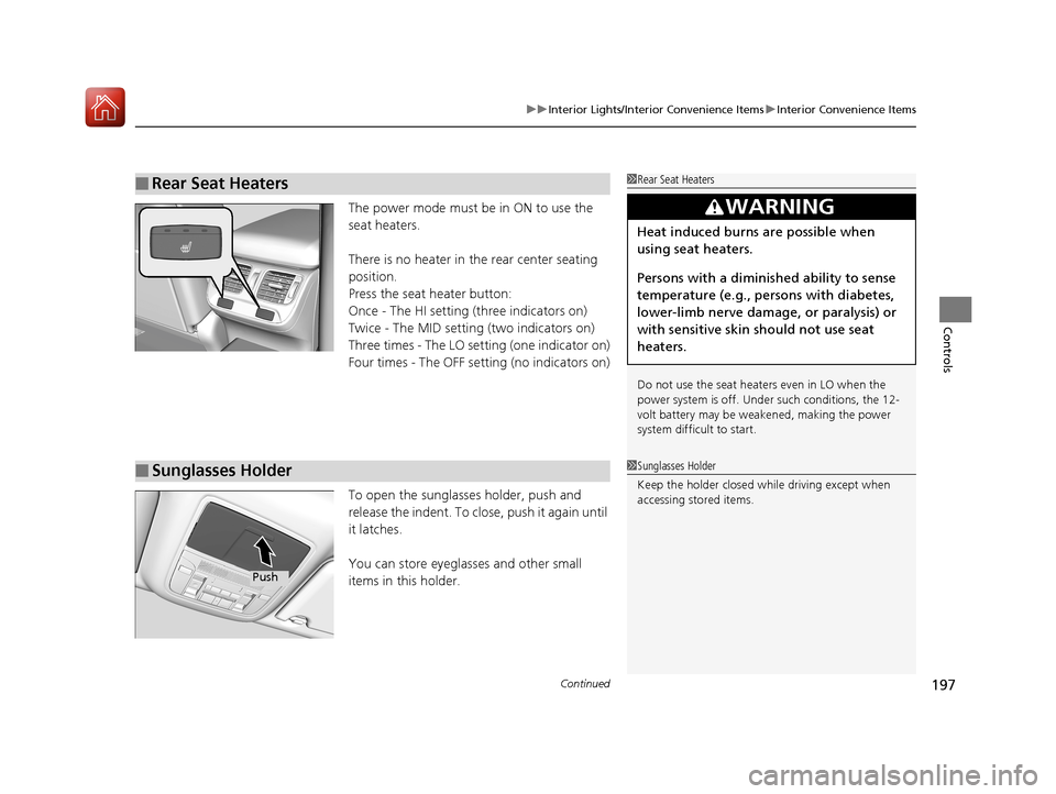 Acura RLX HYBRID 2018  Owners Manual Continued197
uuInterior Lights/Interior Convenience Items uInterior Convenience Items
Controls
The power mode must be in ON to use the 
seat heaters.
There is no heater in  the rear center seating 
po