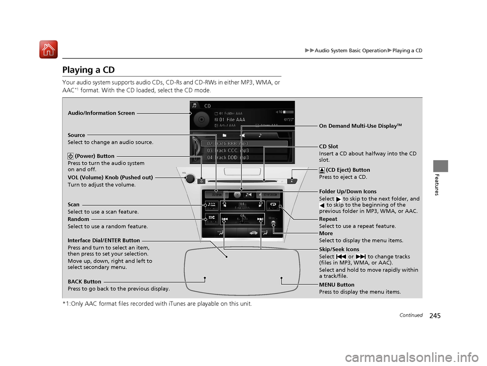 Acura RLX HYBRID 2018 Manual Online 245
uuAudio System Basic Operation uPlaying a CD
Continued
Features
Playing a CD
Your audio system supports audio CDs, CD-Rs and CD-RWs in either MP3, WMA, or
AAC*1 format. With the CD loaded, select Acura RLX HYBRID 2018 Manual Online 245
uuAudio System Basic Operation uPlaying a CD
Continued
Features
Playing a CD
Your audio system supports audio CDs, CD-Rs and CD-RWs in either MP3, WMA, or
AAC*1 format. With the CD loaded, select