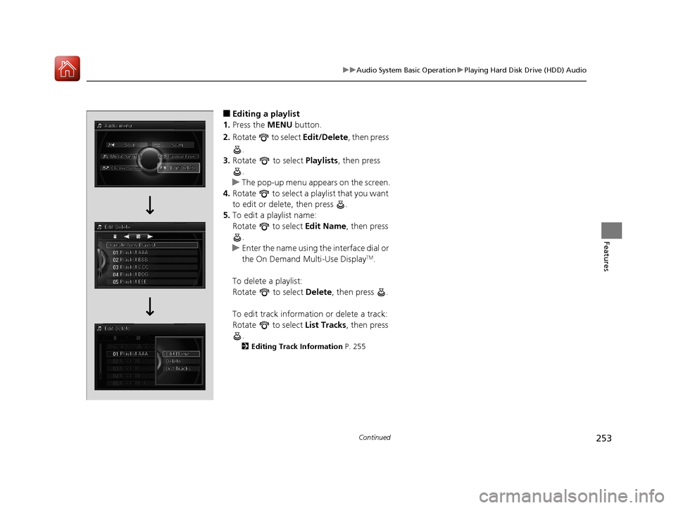 Acura RLX HYBRID 2018 Owners Manual 253
uuAudio System Basic Operation uPlaying Hard Disk Drive (HDD) Audio
Continued
Features
■Editing a playlist
1. Press the MENU button.
2. Rotate to select Edit/Delete, then press
.
3. Rotate Acura RLX HYBRID 2018 Owners Manual 253
uuAudio System Basic Operation uPlaying Hard Disk Drive (HDD) Audio
Continued
Features
■Editing a playlist
1. Press the MENU button.
2. Rotate to select Edit/Delete, then press
.
3. Rotate