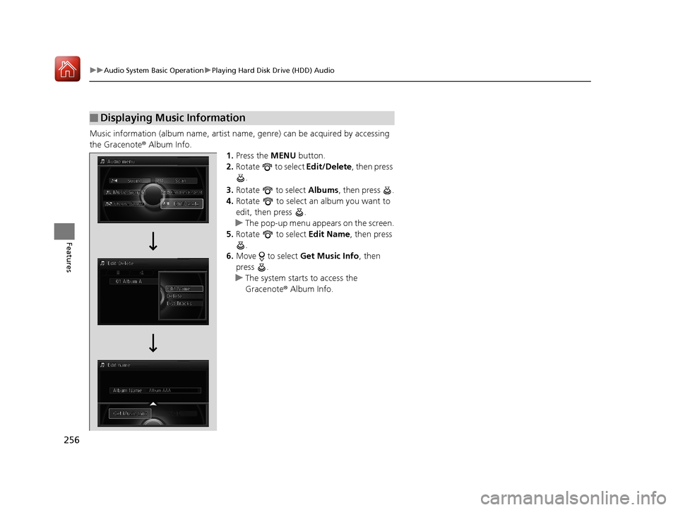 Acura RLX HYBRID 2018 Owners Manual 256
uuAudio System Basic Operation uPlaying Hard Disk Drive (HDD) Audio
Features
Music information (album name, artist name, genre) can be acquired by accessing
the Gracenote ® Album Info.
1.Press t Acura RLX HYBRID 2018 Owners Manual 256
uuAudio System Basic Operation uPlaying Hard Disk Drive (HDD) Audio
Features
Music information (album name, artist name, genre) can be acquired by accessing
the Gracenote ® Album Info.
1.Press t