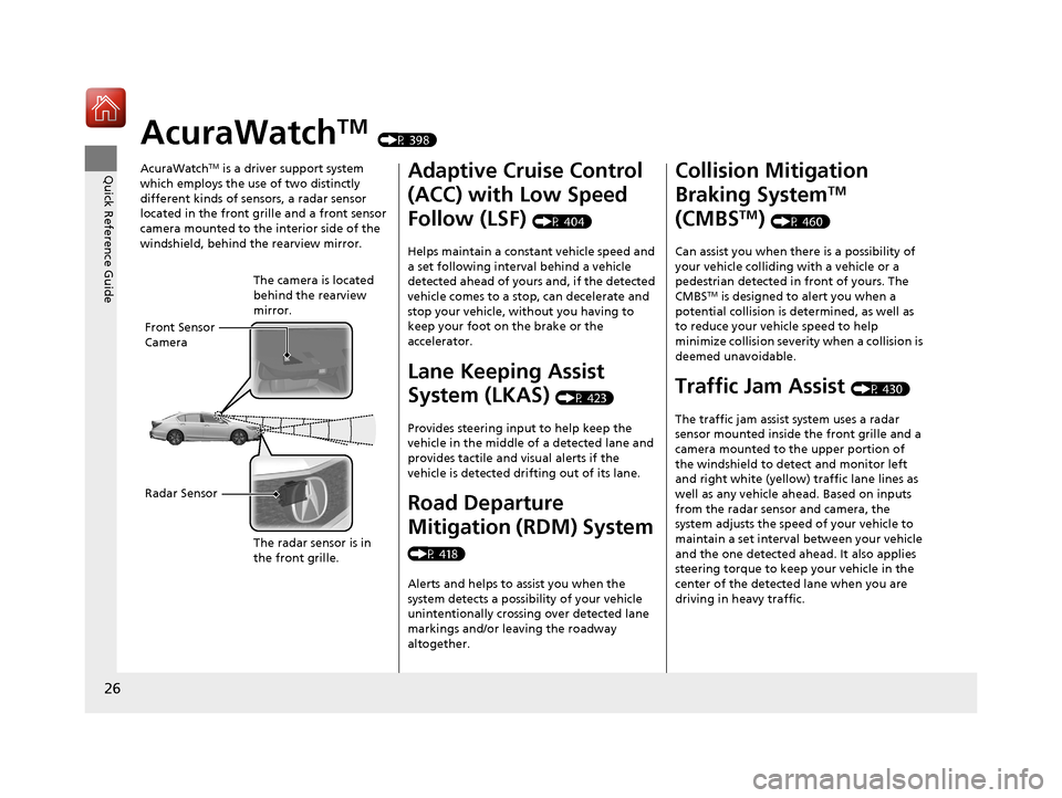 Acura RLX HYBRID 2018 Owners Guide 26
Quick Reference Guide
AcuraWatchTM (P 398)
AcuraWatch
TM is a driver support system
which employs the use of two distinctly
different kinds of sensors, a radar sensor
located in the front grille Acura RLX HYBRID 2018 Owners Guide 26
Quick Reference Guide
AcuraWatchTM (P 398)
AcuraWatch
TM is a driver support system
which employs the use of two distinctly
different kinds of sensors, a radar sensor
located in the front grille