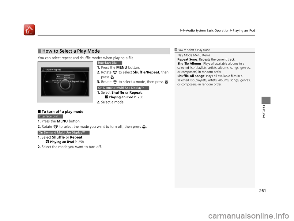 Acura RLX HYBRID 2018 Owners Manual 261
uuAudio System Basic Operation uPlaying an iPod
Features
You can select repeat and shuffle modes when playing a file.
1.Press the MENU button.
2. Rotate to select Shuffle/Repeat, then
press . Acura RLX HYBRID 2018 Owners Manual 261
uuAudio System Basic Operation uPlaying an iPod
Features
You can select repeat and shuffle modes when playing a file.
1.Press the MENU button.
2. Rotate to select Shuffle/Repeat, then
press .
