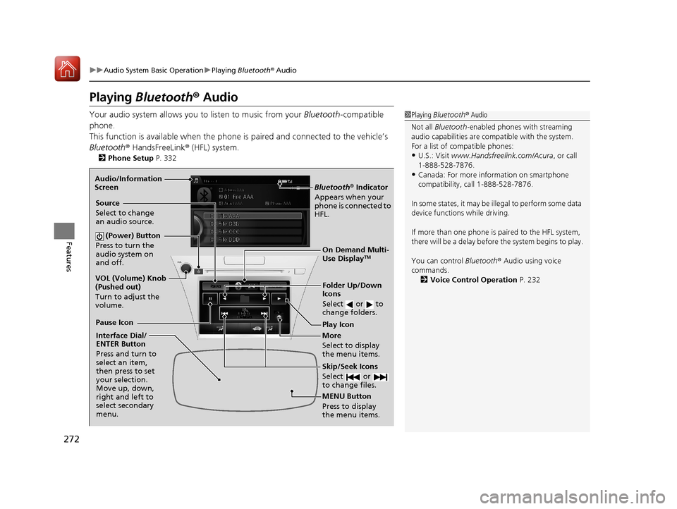 Acura RLX HYBRID 2018 Owners Manual 272
uuAudio System Basic Operation uPlaying Bluetooth ® Audio
Features
Playing Bluetooth ® Audio
Your audio system allows you to listen to music from your Bluetooth-compatible
phone.
This functio Acura RLX HYBRID 2018 Owners Manual 272
uuAudio System Basic Operation uPlaying Bluetooth ® Audio
Features
Playing Bluetooth ® Audio
Your audio system allows you to listen to music from your Bluetooth-compatible
phone.
This functio