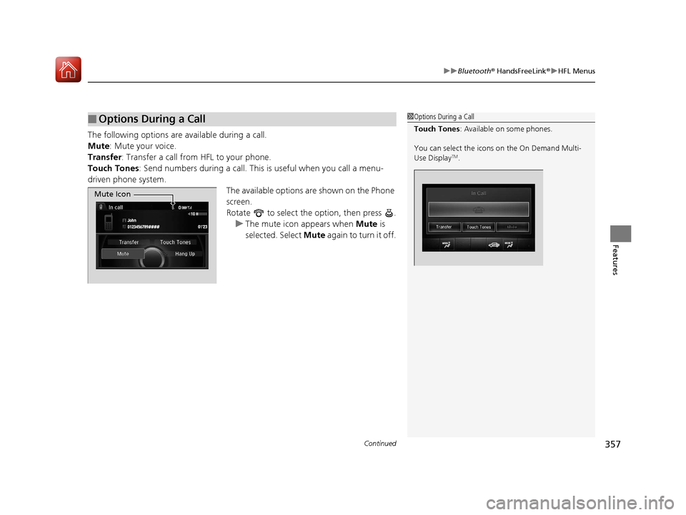 Acura RLX HYBRID 2018 Owners Manual Continued357
uuBluetooth ® HandsFreeLink ®u HFL Menus
Features
The following options are available during a call.
Mute : Mute your voice.
Transfer: Transfer a call from HFL to your phone.
Touch Tone Acura RLX HYBRID 2018 Owners Manual Continued357
uuBluetooth ® HandsFreeLink ®u HFL Menus
Features
The following options are available during a call.
Mute : Mute your voice.
Transfer: Transfer a call from HFL to your phone.
Touch Tone