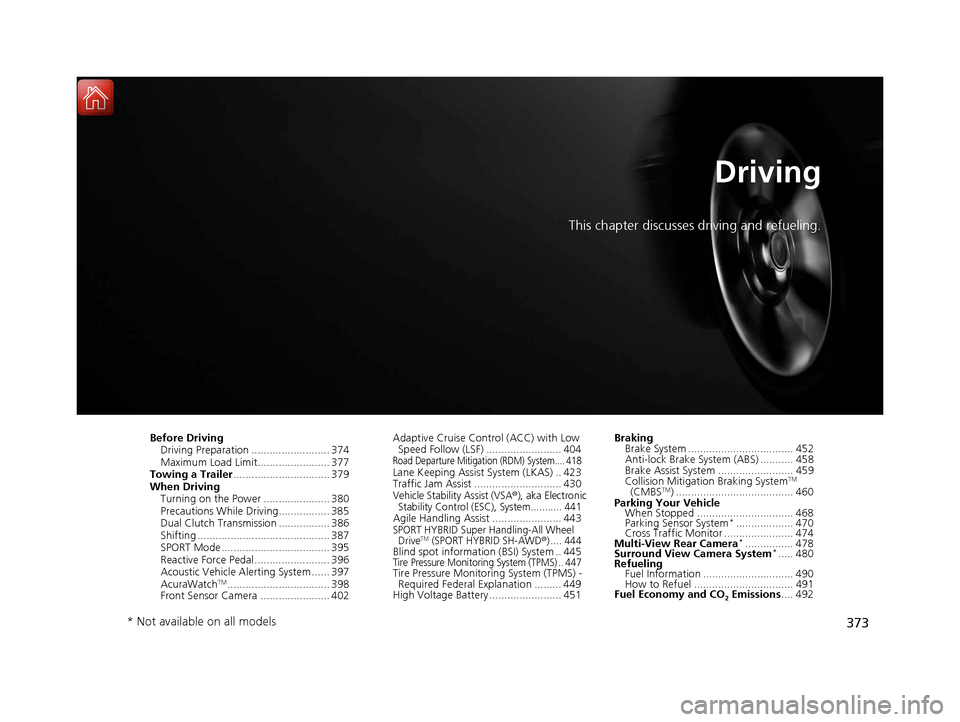 Acura RLX HYBRID 2018 Owners Manual 373
Driving
This chapter discusses driving and refueling.
Before DrivingDriving Preparation .......................... 374
Maximum Load Limit........................ 377
Towing a Trailer ............. Acura RLX HYBRID 2018 Owners Manual 373
Driving
This chapter discusses driving and refueling.
Before DrivingDriving Preparation .......................... 374
Maximum Load Limit........................ 377
Towing a Trailer .............