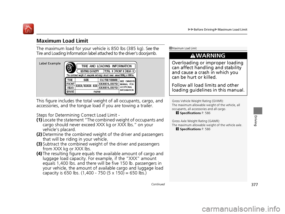 Acura RLX HYBRID 2018 Owners Manual 377
uuBefore Driving uMaximum Load Limit
Continued
Driving
Maximum Load Limit
The maximum load for your vehicl e is 850 lbs (385 kg). See the
Tire and Loading Information label attached to the driver Acura RLX HYBRID 2018 Owners Manual 377
uuBefore Driving uMaximum Load Limit
Continued
Driving
Maximum Load Limit
The maximum load for your vehicl e is 850 lbs (385 kg). See the
Tire and Loading Information label attached to the driver