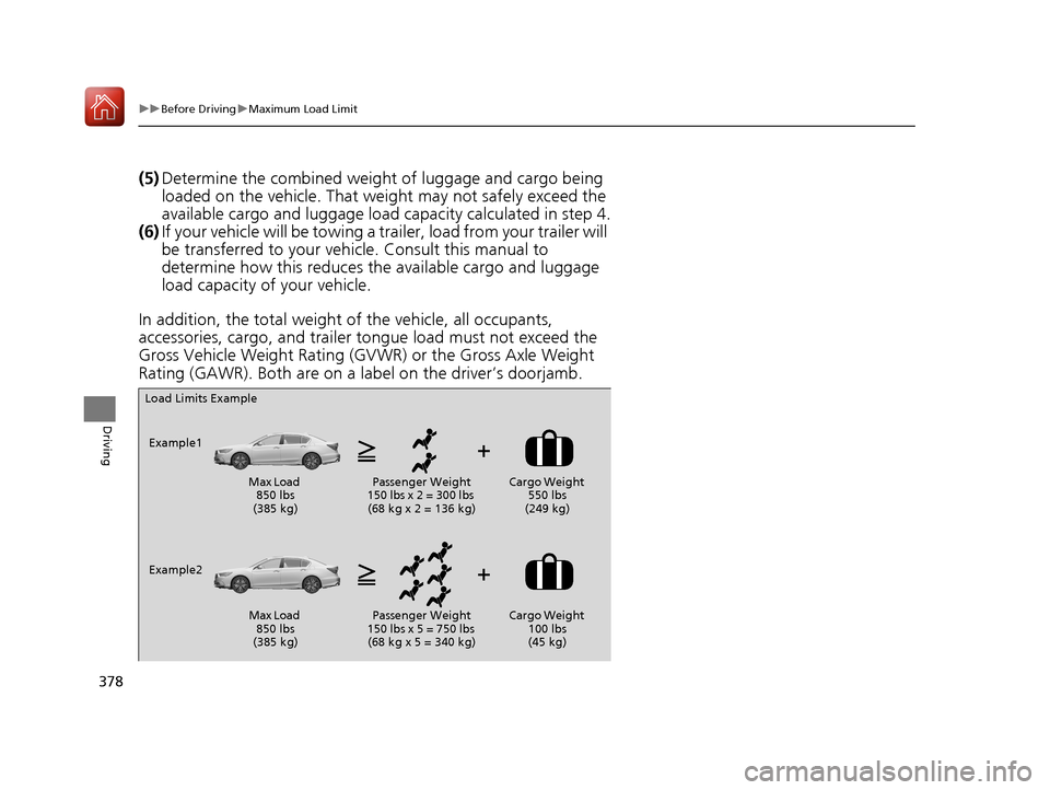 Acura RLX HYBRID 2018 Owners Manual 378
uuBefore Driving uMaximum Load Limit
Driving
(5) Determine the combined weight of luggage and cargo being
loaded on the vehicle. That we ight may not safely exceed the
available cargo and lugga Acura RLX HYBRID 2018 Owners Manual 378
uuBefore Driving uMaximum Load Limit
Driving
(5) Determine the combined weight of luggage and cargo being
loaded on the vehicle. That we ight may not safely exceed the
available cargo and lugga