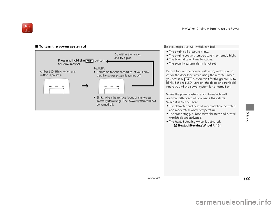 Acura RLX HYBRID 2018  Owners Manual Continued383
uuWhen Driving uTurning on the Power
Driving
■To turn the power system off1Remote Engine Start with Vehicle Feedback
•The engine oil pressure is low.•The engine coolant temper ature