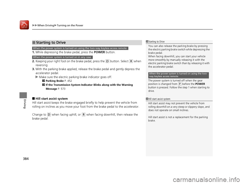 Acura RLX HYBRID 2018 Service Manual uuWhen Driving uTurning on the Power
384
Driving
1. While depressing the brake pedal, press the POWER button.
2. Keeping your right foot on the brake pedal, press the
(D button. Select (R when
reve Acura RLX HYBRID 2018 Service Manual uuWhen Driving uTurning on the Power
384
Driving
1. While depressing the brake pedal, press the POWER button.
2. Keeping your right foot on the brake pedal, press the
(D button. Select (R when
reve