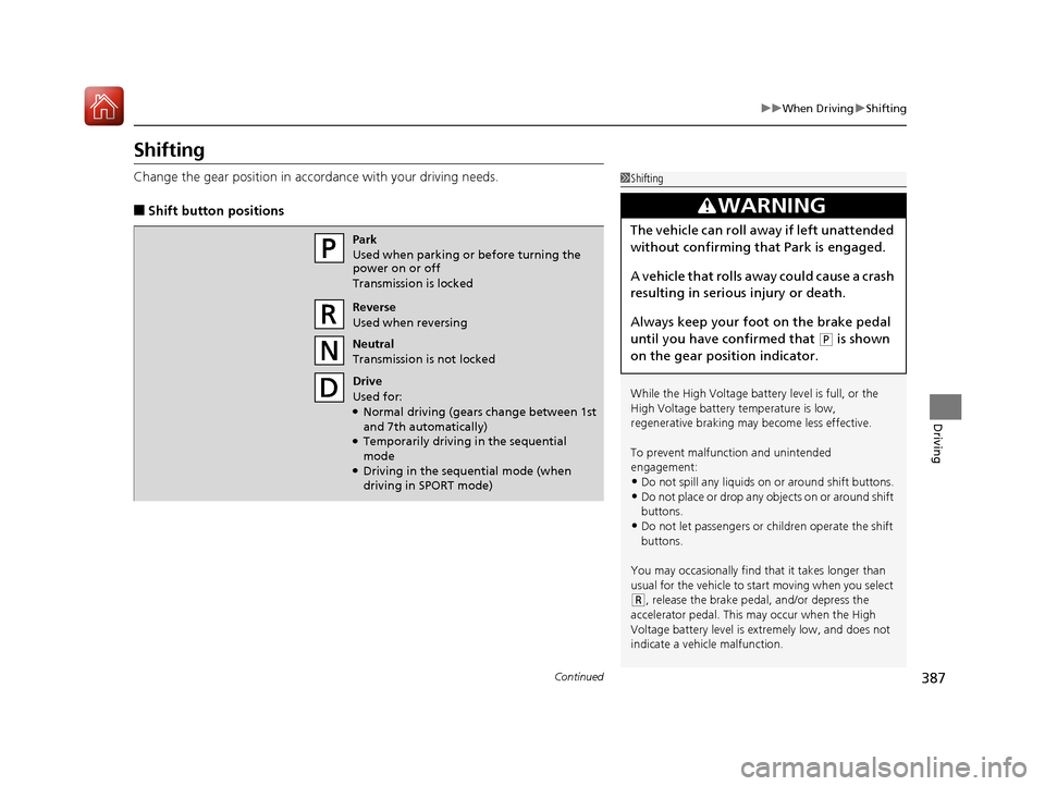 Acura RLX HYBRID 2018  Owners Manual 387
uuWhen Driving uShifting
Continued
Driving
Shifting
Change the gear position in accordance with your driving needs.
■Shift button positions
1Shifting
While the High Voltage battery level is full