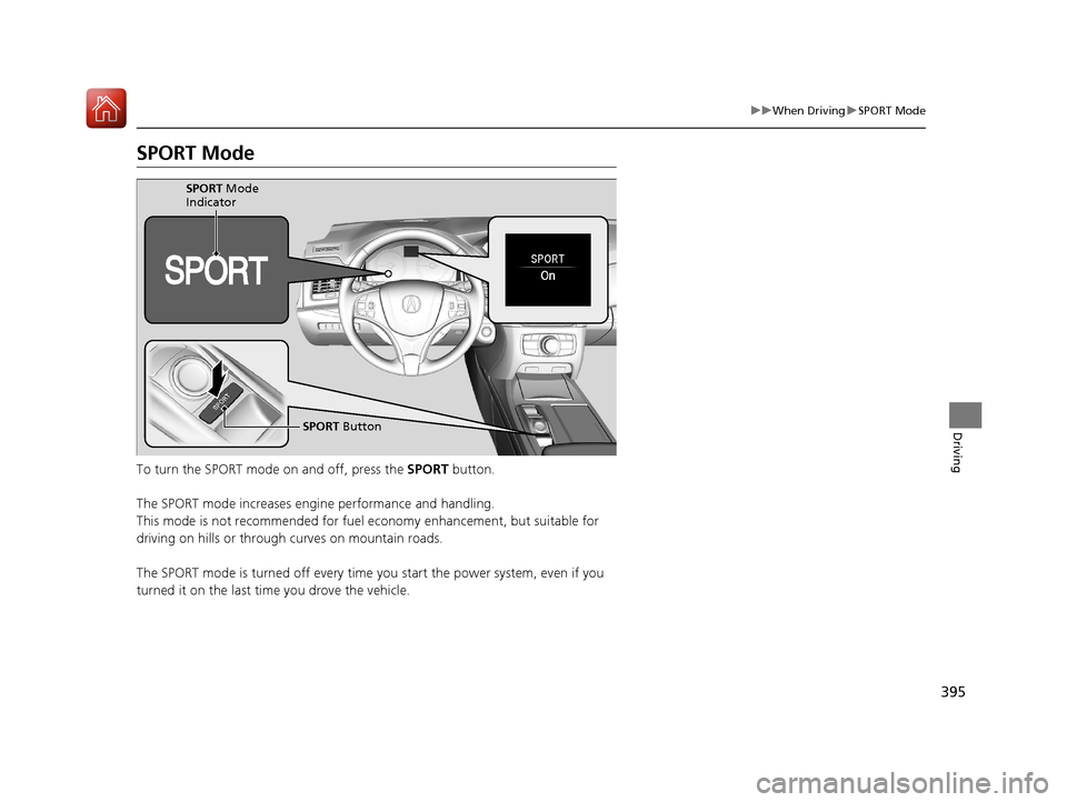 Acura RLX HYBRID 2018 Owners Guide 395
uuWhen Driving uSPORT Mode
Driving
SPORT Mode
To turn the SPORT mode on and off, press the SPORT button.
The SPORT mode increases engine performance and handling.
This mode is not recommended for Acura RLX HYBRID 2018 Owners Guide 395
uuWhen Driving uSPORT Mode
Driving
SPORT Mode
To turn the SPORT mode on and off, press the SPORT button.
The SPORT mode increases engine performance and handling.
This mode is not recommended for