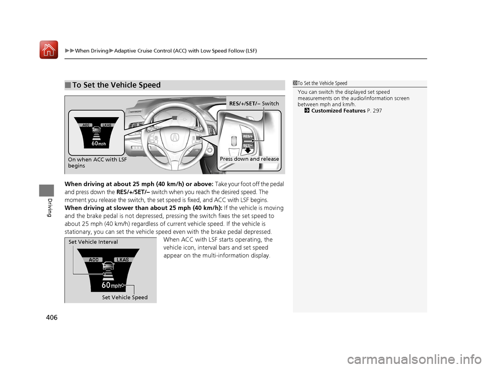 Acura RLX HYBRID 2018 Owners Manual uuWhen Driving uAdaptive Cruise Control (ACC) with Low Speed Follow (LSF)
406
Driving
When driving at about 25 mph (40 km/h) or above: Take your foot off the pedal
and press down the RES/+/SET/– Acura RLX HYBRID 2018 Owners Manual uuWhen Driving uAdaptive Cruise Control (ACC) with Low Speed Follow (LSF)
406
Driving
When driving at about 25 mph (40 km/h) or above: Take your foot off the pedal
and press down the RES/+/SET/–