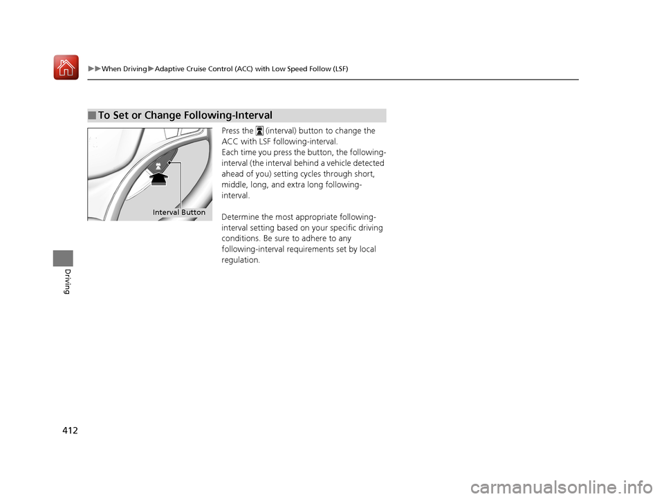 Acura RLX HYBRID 2018  Owners Manual 412
uuWhen Driving uAdaptive Cruise Control (ACC) with Low Speed Follow (LSF)
Driving
Press the   (interval) button to change the 
ACC with LSF following-interval.
Each time you press the  button, the