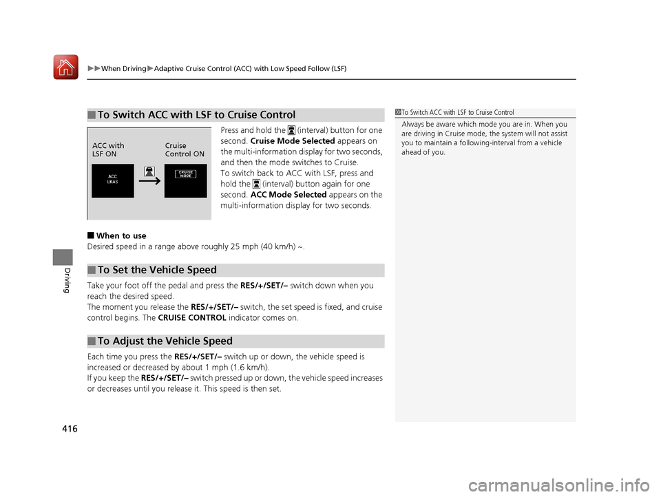 Acura RLX HYBRID 2018  Owners Manual uuWhen Driving uAdaptive Cruise Control (ACC) with Low Speed Follow (LSF)
416
Driving
Press and hold the   (interval) button for one 
second.  Cruise Mode Selected  appears on 
the multi-information d