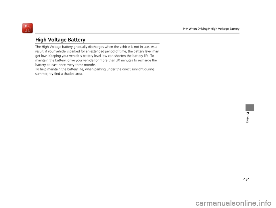 Acura RLX HYBRID 2018  Owners Manual 451
uuWhen Driving uHigh Voltage Battery
Driving
High Voltage Battery
The High Voltage battery gradually discharges  when the vehicle is not in use. As a 
result, if your vehicle is parked for an ex t