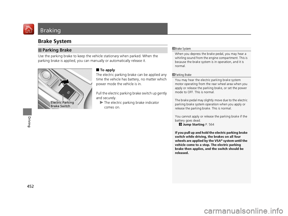Acura RLX HYBRID 2018 Service Manual 452
Driving
Braking
Brake System
Use the parking brake to keep the vehicle stationary when parked. When the
parking brake is applied, you can manually or automatically release it.
■To apply
The ele Acura RLX HYBRID 2018 Service Manual 452
Driving
Braking
Brake System
Use the parking brake to keep the vehicle stationary when parked. When the
parking brake is applied, you can manually or automatically release it.
■To apply
The ele
