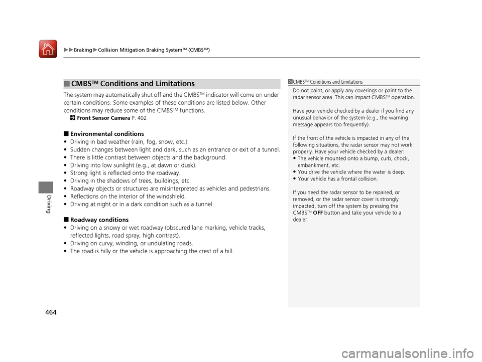 Acura RLX HYBRID 2018 User Guide uuBraking uCollision Mitigation Braking SystemTM (CMBSTM)
464
Driving
The system may automatically shut off and the CMBSTM indicator will come on under 
certain conditions. Some examples of th ese con