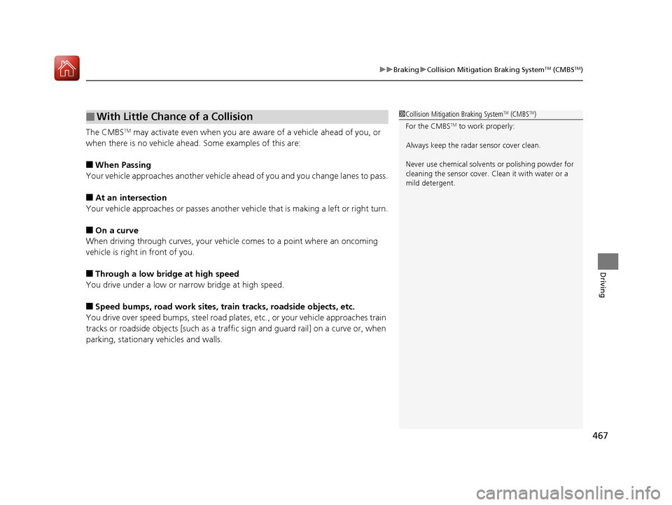 Acura RLX HYBRID 2018  Owners Manual 467
uuBraking uCollision Mitigation Braking SystemTM (CMBSTM)
Driving
The CMBSTM may activate even when you are aware of a vehicle ahead of you, or 
when there is no vehicle ahead.  Some examples of t