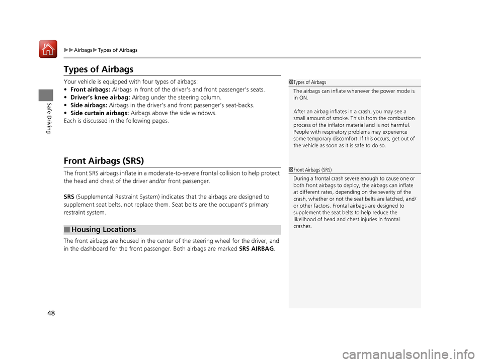 Acura RLX HYBRID 2018 Owners Manual 48
uuAirbags uTypes of Airbags
Safe Driving
Types of Airbags
Your vehicle is equipped with four types of airbags:
• Front airbags: Airbags in front of the driver ’s and front passenger’s seats. Acura RLX HYBRID 2018 Owners Manual 48
uuAirbags uTypes of Airbags
Safe Driving
Types of Airbags
Your vehicle is equipped with four types of airbags:
• Front airbags: Airbags in front of the driver ’s and front passenger’s seats.