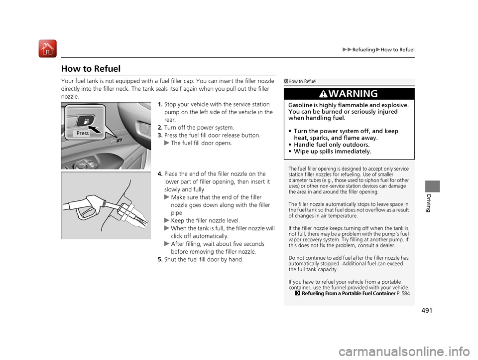 Acura RLX HYBRID 2018  Owners Manual 491
uuRefueling uHow to Refuel
Driving
How to Refuel
Your fuel tank is not equipped with a fuel  filler cap. You can insert the filler nozzle 
directly into the filler neck. The tank seals itself agai