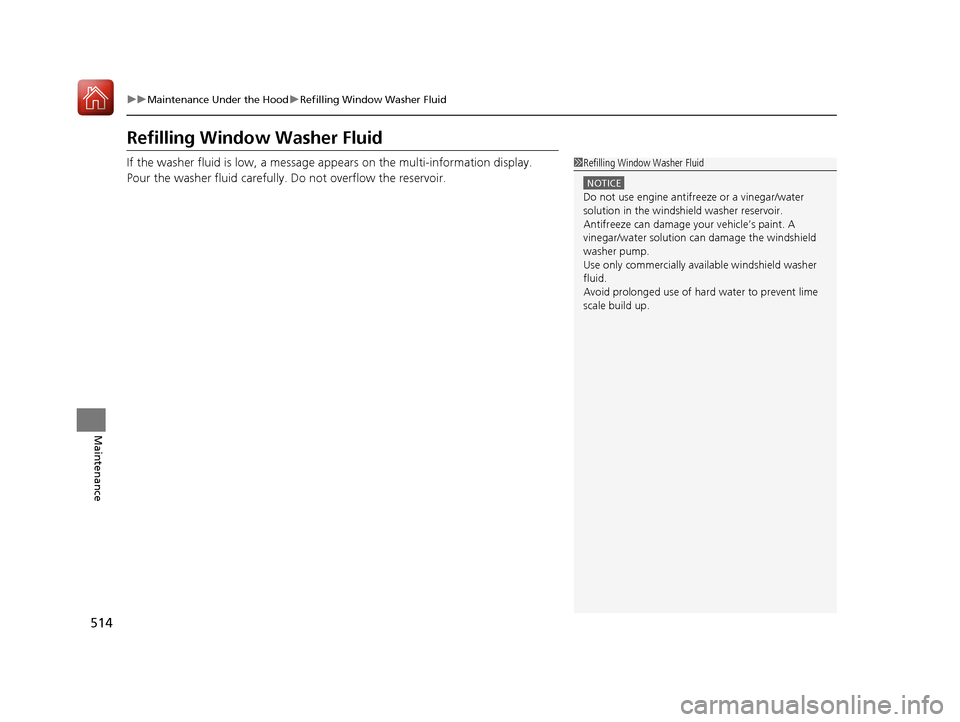 Acura RLX HYBRID 2018 Owners Manual 514
uuMaintenance Under the Hood uRefilling Window Washer Fluid
Maintenance
Refilling Window Washer Fluid
If the washer fluid is low, a message appears on the multi-information display.
Pour the was Acura RLX HYBRID 2018 Owners Manual 514
uuMaintenance Under the Hood uRefilling Window Washer Fluid
Maintenance
Refilling Window Washer Fluid
If the washer fluid is low, a message appears on the multi-information display.
Pour the was